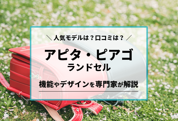 アピタ・ピアゴのランドセル　人気モデルは？口コミは？機能やデザインを専門家が解説