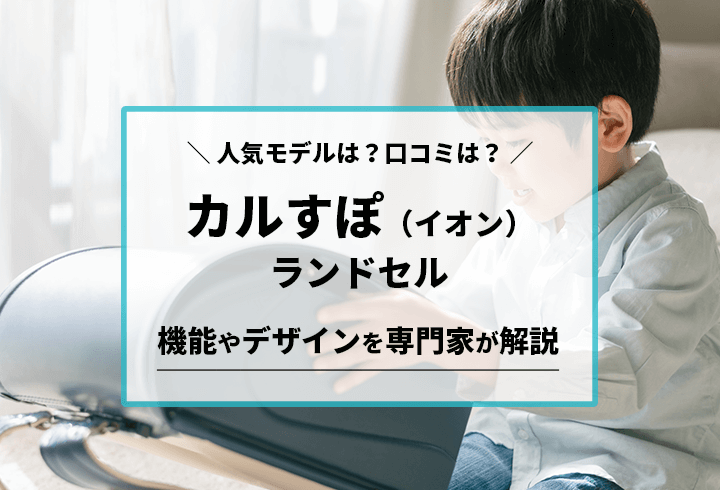 イオンかるすぽランドセル　人気モデルは？口コミは？機能やデザインを専門家が解説