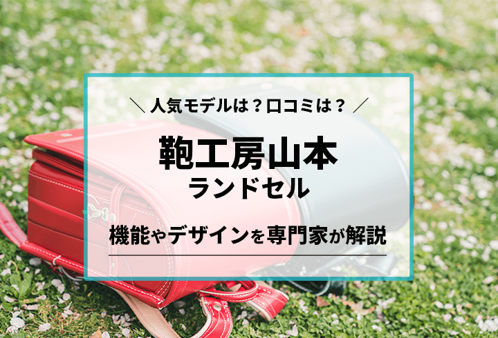 鞄工房山本ランドセル　人気モデルは？口コミは？機能やデザインを専門家が解説