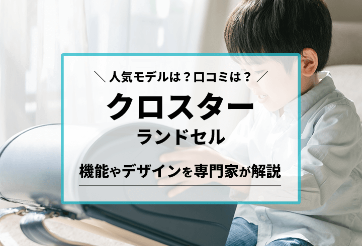 クロスターランドセル　人気モデルは？口コミは？機能やデザインを専門家が解説