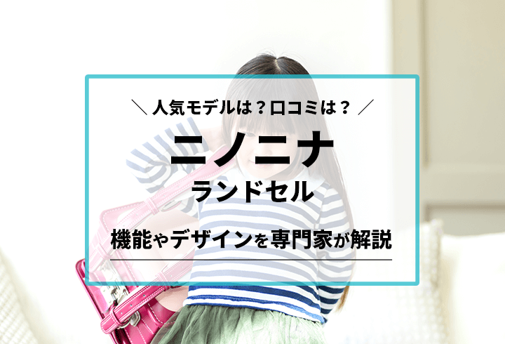 ニノニナ ランドセル 人気モデルは？口コミは？機能やデザインを専門家が解説