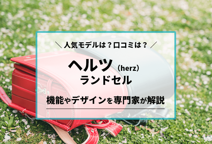 ヘルツ（Herz）のランドセル 人気モデルは？口コミは？機能やデザインを専門家が解説