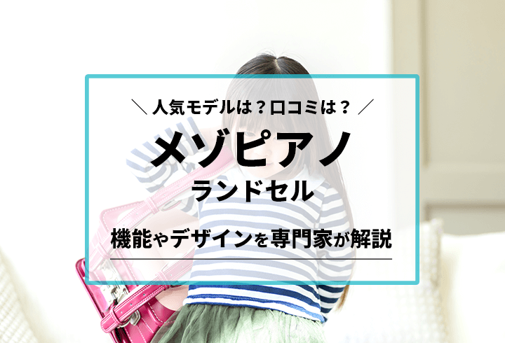 メゾピアノランドセル 人気モデルは？口コミは？機能やデザインを専門家が解説