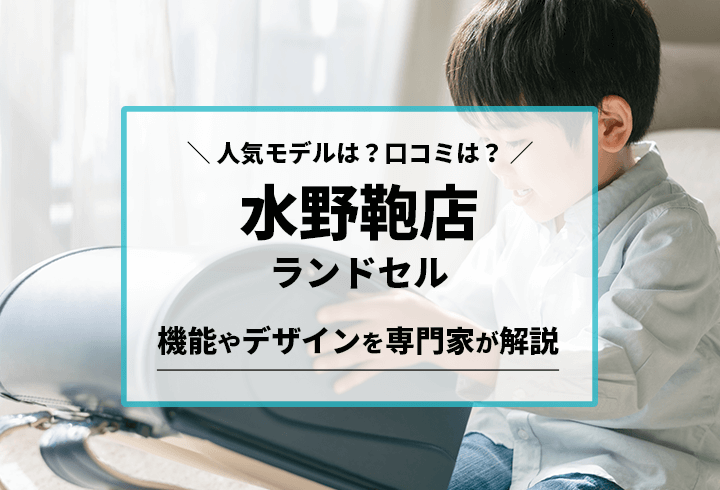 水野鞄店ランドセル 人気モデルは？口コミは？機能やデザインを専門家が解説